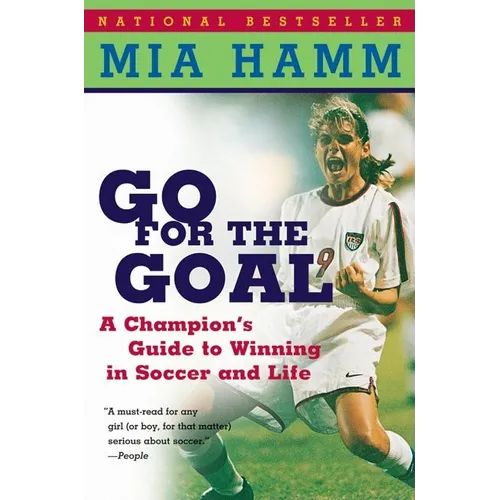 Go for the Goal: A Champion's Guide to Winning in Soccer and Life