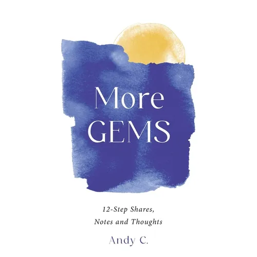 More GEMS: 12-step shares, notes and thoughts