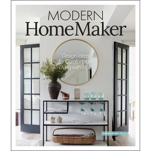 Modern Homemaker: Creative Ideas for Stylish Living (Room-By-Room Décor, Party-Planning Tips, Table Settings, Design Checklists, Decluttering Strategi