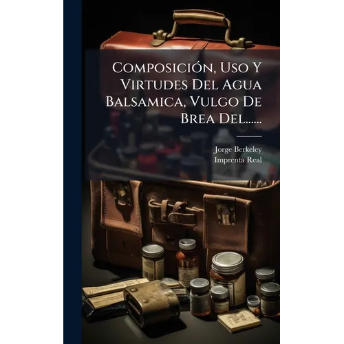 ComposiciÃ3n, Uso Y Virtudes Del Agua Balsamica, Vulgo De Brea Del......