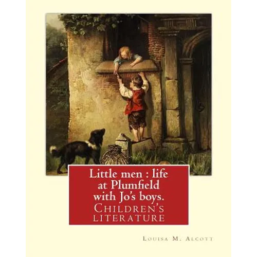 Little men: life at Plumfield with Jo's boys. NOVEL By: Louisa M. Alcott: Children's literature