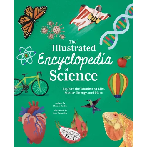 The Illustrated Encyclopedia of Science: Explore the Wonders of Life, Matter, Energy, and More