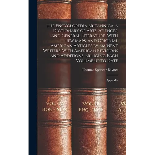 The Encyclopedia Britannica; a Dictionary of Arts, Sciences, and General Literature. With new Maps, and Original American Articles by Eminent Writers.