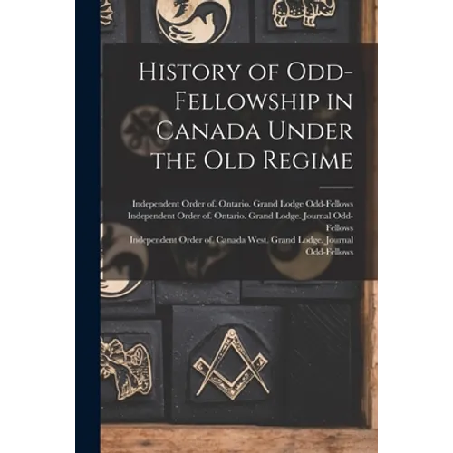 History of Odd-Fellowship in Canada Under the Old Regime