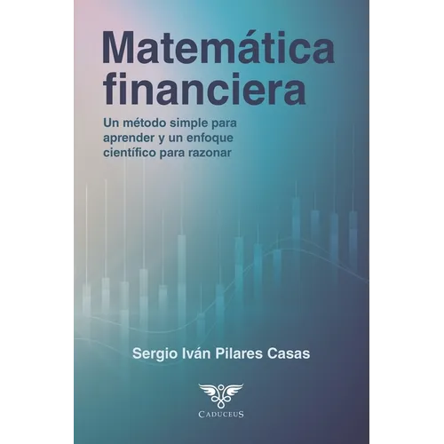 Matemática financiera: Un método simple para aprender y un enfoque científico para razonar