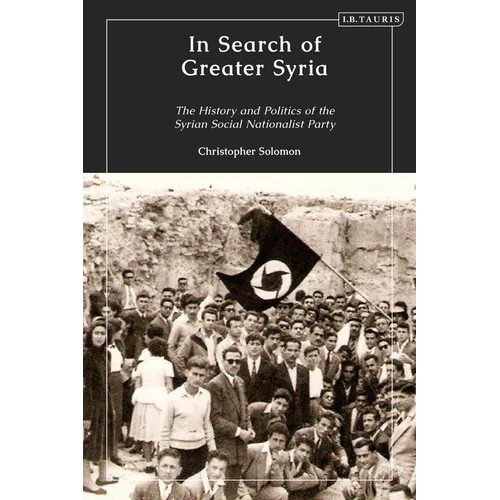 In Search of Greater Syria: The History and Politics of the Syrian Social Nationalist Party
