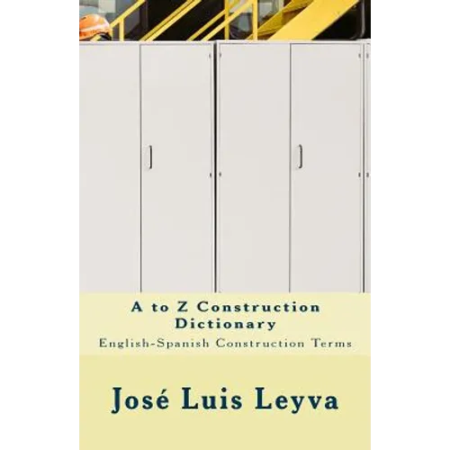 A to Z Construction Dictionary: English-Spanish Construction Terms