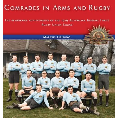 Comrades in Arms and Rugby: The remarkable achievements of the 1919 Australian Imperial Force Rugby Union Squad