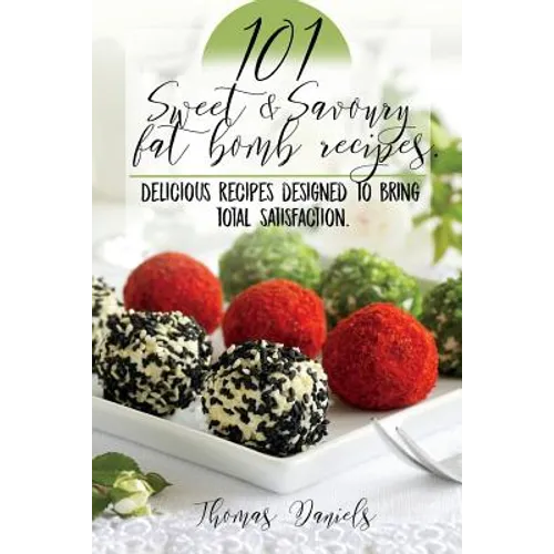 101 Sweet and Savory Fat Bomb Recipes: 101 Sweet And Savory Fat Bombs For Weight Loss, Ketogenic Diet For Fat Loss, Cookbook With 100 Recipes, Delicio