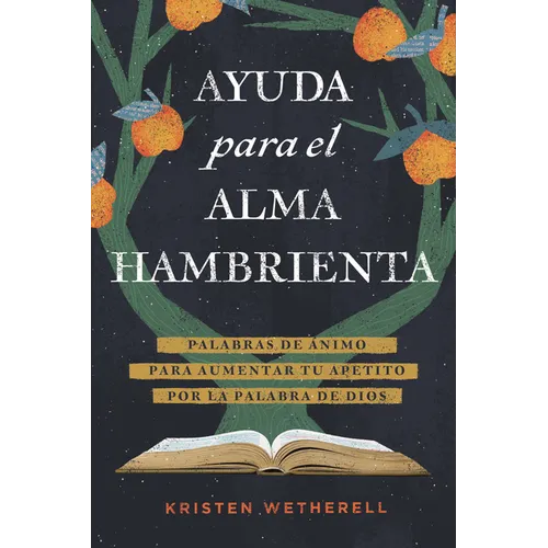 Ayuda Para El Alma Hambrienta: Palabras de Ánimo Para Aumentar Tu Apetito Por La Palabra de Dios