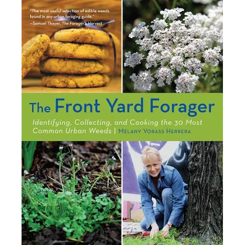 Front Yard Forager: Identifying, Collecting, and Cooking the 30 Most Common Urban Weeds