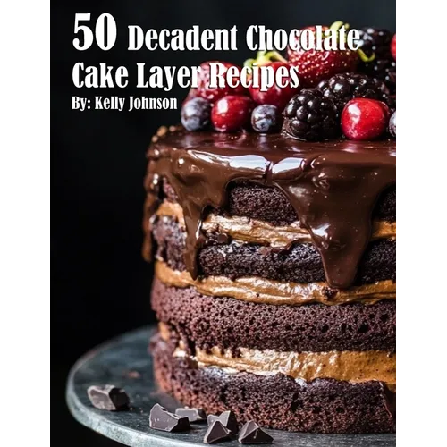 50 Decadent Chocolate Cake Layer Recipes
