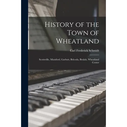 History of the Town of Wheatland: Scottsville, Mumford, Garbutt, Belcoda, Beulah, Wheatland Center