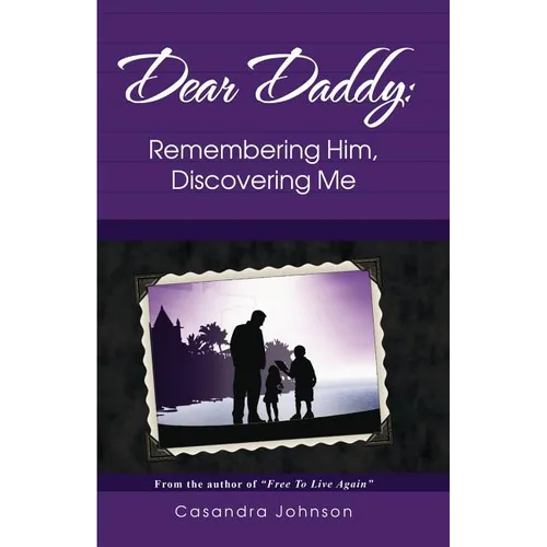 Dear Daddy: Remembering Him, Discovering Me