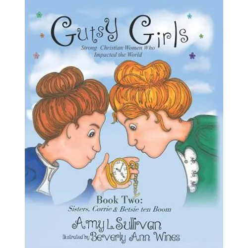 Gutsy Girls: Strong Christian Women Who Impacted the World: Book Two: Sisters, Corrie & Betsie ten Boom
