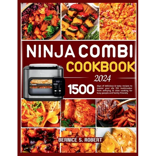 Ninja Combi Cookbook 2024: 1500 days of delicious & tasty recipes to master your sfp 701 multicooker from airfrying to slow cooking for busy peop