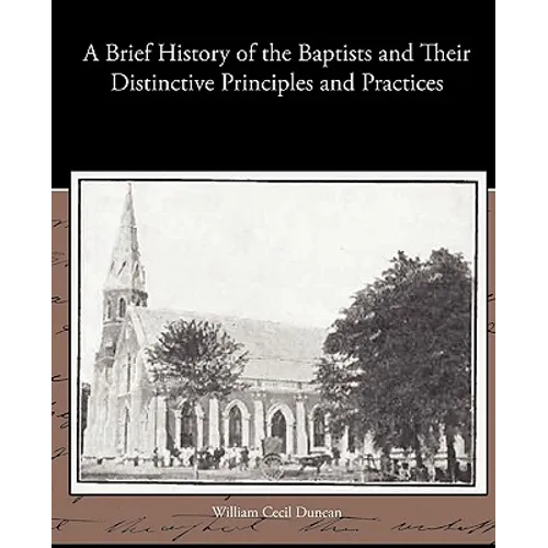 A Brief History of the Baptists and Their Distinctive Principles and Practices