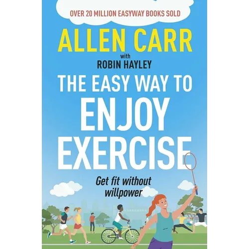 Allen Carr's Easy Way to Enjoy Exercise: Get Fit Without Willpower