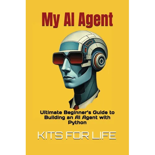 My AI Agent: Ultimate Beginner's Guide to Building an AI Agent with Python: Master AI automation step by step using free frameworks and tools