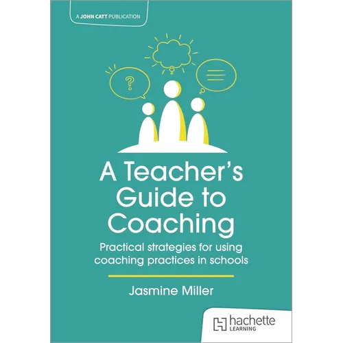 A Teacher's Guide to Coaching: Practical Strategies for Using Coaching Practices in Schools