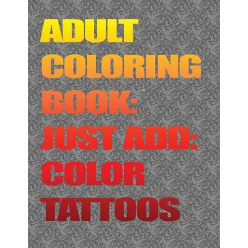 Adult Coloring Books-Just Add Color: Tattoos: Adult Coloring Books-Just Add Color: Tattoos