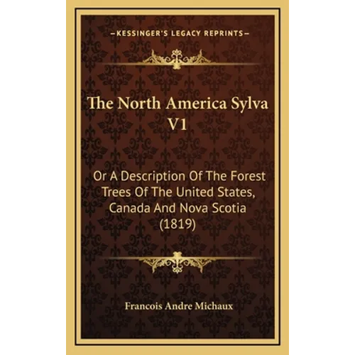 The North America Sylva V1: Or A Description Of The Forest Trees Of The United States, Canada And Nova Scotia (1819)