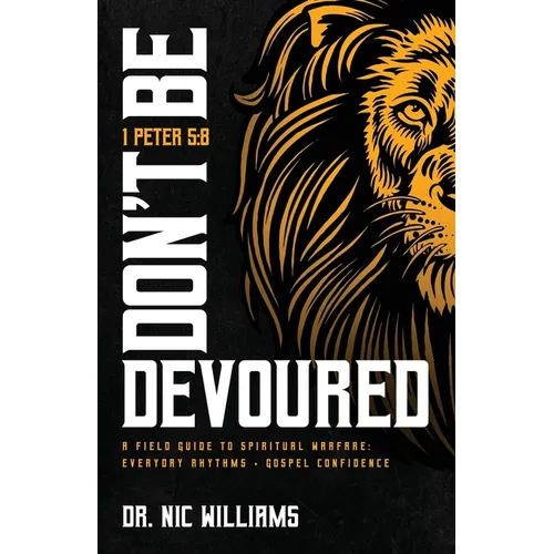 Don't Be Devoured: A Field Guide to Spiritual Warfare: Everyday Rhythms Gospel Confidence
