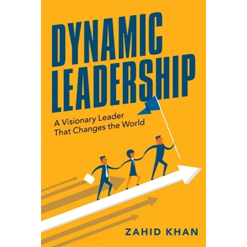 Dynamic Leadership: A Visionary Leader That Changes the World