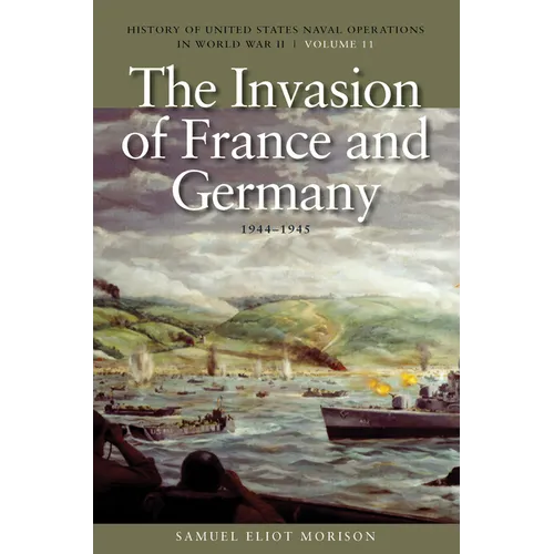 The Invasion of France and Germany, 1944-1945: History of United States Naval Operations in World War II, Volume 11