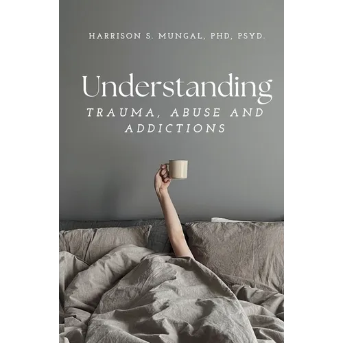 Understanding TRAUMA, ABUSE AND ADDICTIONS