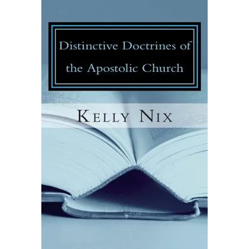 Distinctive Doctrines of the Apostolic Church: An Apostolic Pentecostal Perspective on Foundational Bible Doctrines