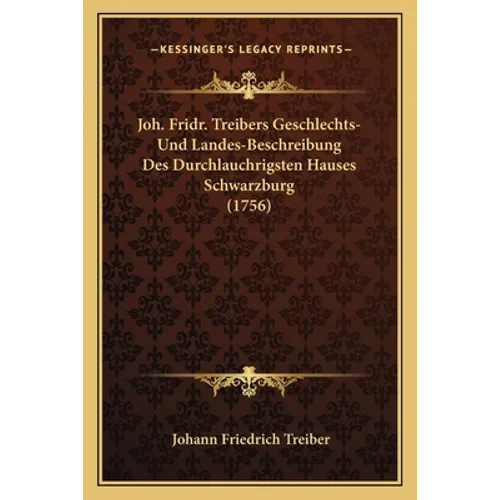 Joh. Fridr. Treibers Geschlechts- Und Landes-Beschreibung Des Durchlauchrigsten Hauses Schwarzburg (1756)