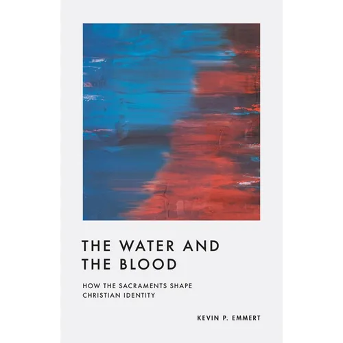 The Water and the Blood: How the Sacraments Shape Christian Identity