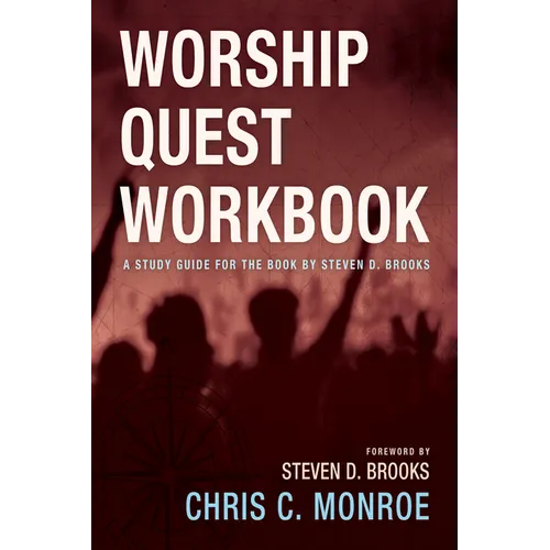 Worship Quest Workbook: A Study Guide for the Book by Steven D. Brooks
