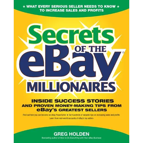 Secrets of the Ebay Millionaires: Inside Success Stories -- And Proven Money-Making Tips -- From Ebay's Greatest Sellers