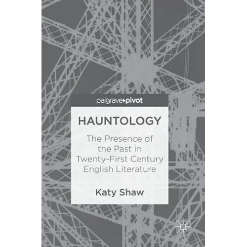 Hauntology: The Presence of the Past in Twenty-First Century English Literature