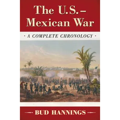 The U.S.-Mexican War: A Complete Chronology