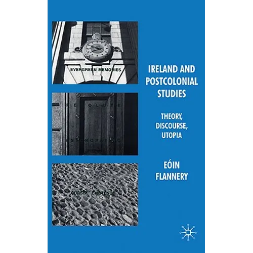 Ireland and Postcolonial Studies: Theory, Discourse, Utopia