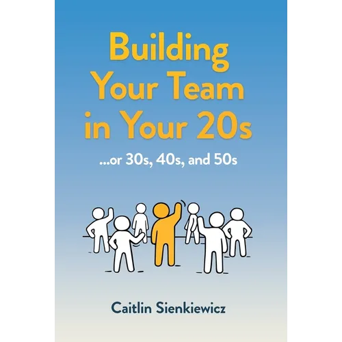 Building Your Team in Your 20s: ...or 30s, 40s and 50s