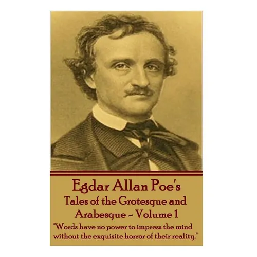 Tales of the Grotesque and Arabesque - Volume 1: "Words have no power to impress the mind without the exquisite horror of their reality."