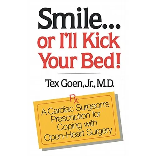Smile . . . Or I'll Kick Your Bed!: A Cardiac Surgeon's Prescription for Coping with Open-Heart Surgery