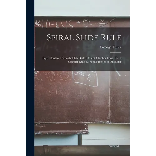 Spiral Slide Rule: Equivalent to a Straight Slide Rule 83 Feet 4 Inches Long, Or, a Circular Rule 13 Feet 3 Inches in Diameter