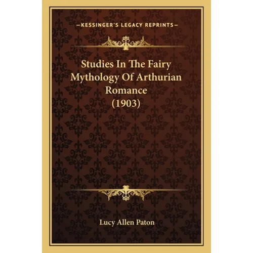 Studies In The Fairy Mythology Of Arthurian Romance (1903)