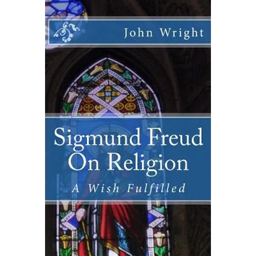 Sigmund Freud On Religion: A Wish Fulfilled