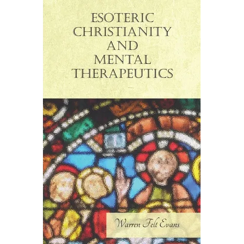 Esoteric Christianity and Mental Therapeutics: With an Essay on The New Age By William Al-Sharif