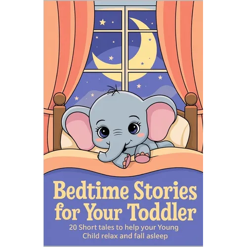 Bedtime Stories for Your Toddler: 20 Short tales to help your Young Child relax and fall asleep