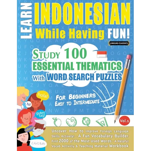 Learn Indonesian While Having Fun! - For Beginners: Easy to Intermediate - Study 100 Essential Thematics with Word Search Puzzles - Vol.1