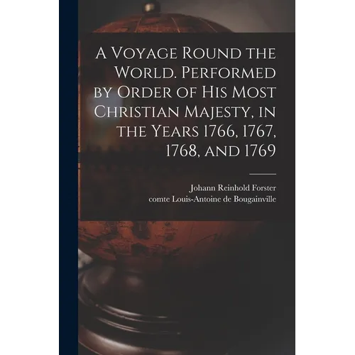 A Voyage Round the World. Performed by Order of His Most Christian Majesty, in the Years 1766, 1767, 1768, and 1769