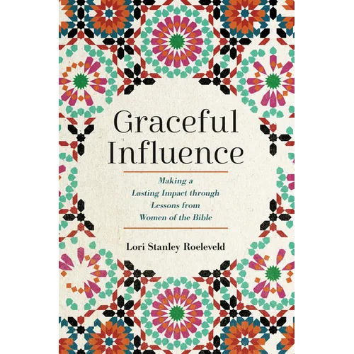 Graceful Influence: Making a Lasting Impact Through Lessons from Women of the Bible