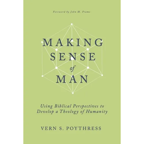 Making Sense of Man: Using Biblical Perspectives to Develop a Theology of Humanity